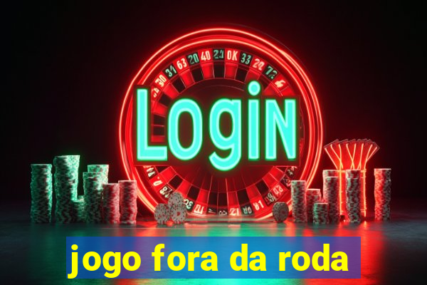 jogo fora da roda